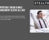 Wearing a Male Enhancement Sleeve All Day Comfortably